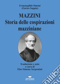 Mazzini. Storia delle cospirazioni mazziniane libro di Simoni Ermenegildo; Sappia Enrico; Serpentini E. S. (cur.)