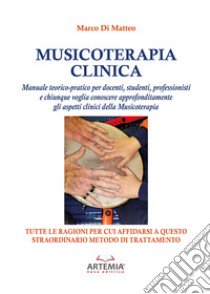 Musicoterapia clinica. Manuale teorico-pratico per docenti, studenti, professionisti e chiunque voglia conoscere approfonditamente gli aspetti clinici della Musicoterapia libro di Di Matteo Marco