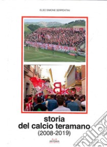 Storia del calcio teramano (2008-2019) libro di Serpentini Elso Simone