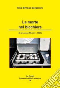 La morte nel bicchiere. Il processo Montini. 1967 libro di Serpentini Elso Simone