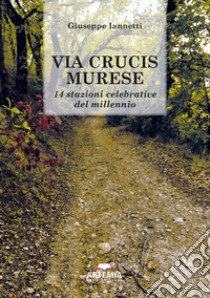 Via crucis murese. 14 stazioni celebrative del millennio libro di Iannetti Giuseppe