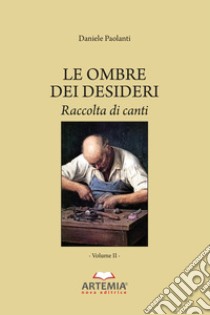 Le ombre dei desideri. Raccolta di canti. Vol. 2 libro di Paolanti Daniele