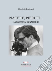 Piacere, Pieruti... Un racconto su Pasolini libro di Paolanti Daniele