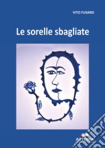 Le sorelle sbagliate libro di Fusaro Vito