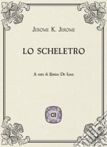 Lo scheletro libro di Jerome Jerome K.; De Luca E. (cur.)