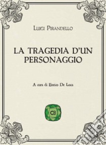 La tragedia d'un personaggio libro di Pirandello Luigi; De Luca E. (cur.)