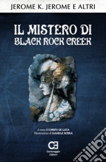 Il mistero di Black Rock Creek. Ediz. integrale libro di Jerome Jerome K.; Phillpotts Eden; Benson Edward Frédéric; De Luca E. (cur.)