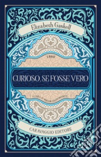 Curioso, se fosse vero libro di Gaskell Elizabeth; Chiaromonte M. (cur.)