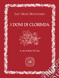 I doni di Clorinda. Con Segnalibro libro di Montgomery Lucy Maud; De Luca E. (cur.)