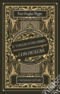 Il viaggio d'una bimba con Dickens libro di Douglas Wiggin Kate; De Luca E. (cur.)