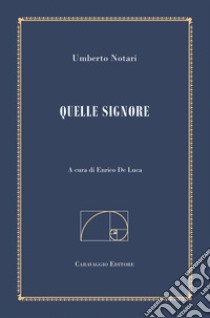 Quelle signore. Ediz. filologica e annotata libro di Notari Umberto; De Luca E. (cur.)