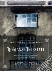 Le stanze infestate. Tredici racconti di fantasmi e una casa delle bambole. Con 3 audiolibri. Vol. 4 libro di De Luca Enrico; Zanini Matteo