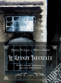 Le stanze infestate. Tredici racconti di fantasmi e una casa delle bambole. Vol. 5 libro di De Luca Enrico; Zanini Matteo