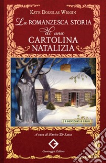 La romanzesca storia di una cartolina natalizia libro di Douglas Wiggin Kate; De Luca E. (cur.)