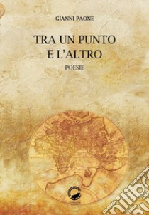 Tra un punto e l'altro libro di Paone Gianni