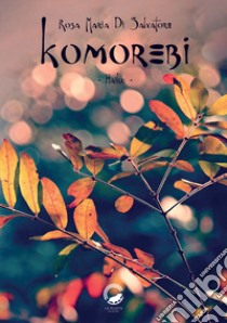 Komorebi. Ediz. italiana, inglese, francese e giapponese libro di Di Salvatore Rosa Maria