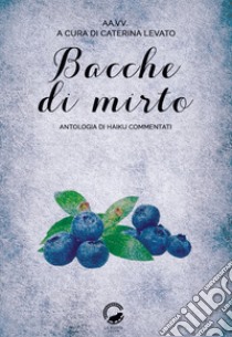 Bacche di mirto. Antologia di haiku commentati libro di Levato C. (cur.)