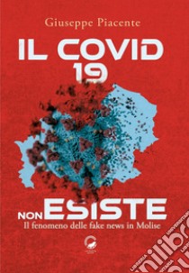 Il Covid 19 non esiste. Il fenomeno delle fake news in Molise libro di Piacente Giuseppe