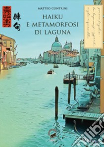 Haiku e metamorfosi di laguna libro di Contrini Matteo