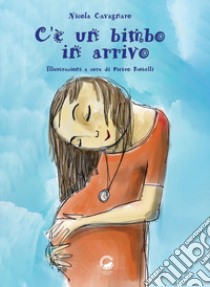 C'è un bimbo in arrivo. Ediz. illustrata libro di Cavagnaro Nicola