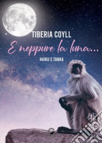 E neppure la luna.... libro di Tiberia Coyll