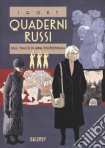 Quaderni russi. Sulle tracce di Anna Politkovskaja. Un reportage disegnato libro di Igort