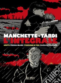 L'integrale: Griffu-Piccolo blues-Posizione di tiro-Pazza da uccidere libro di Manchette Jean-Patrick; Tardi Jacques