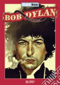 Bob Dylan. Il cantastorie libro