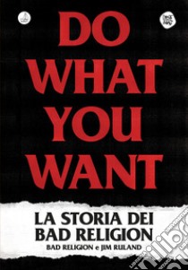 Do what you want. La storia dei Bad Religion libro di Ruland Jim