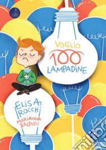 Voglio 100 lampadine. Ediz. illustrata libro di Rocchi Elisa