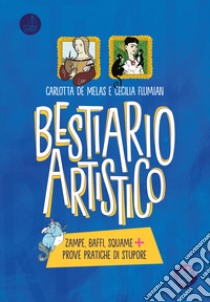 Bestiario artistico. Zampe, baffi, squame + prove pratiche di stupore. Ediz. a colori libro di De Melas Carlotta