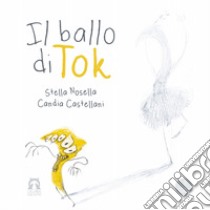 Il ballo di Tok. Ediz. a colori libro di Nosella Stella