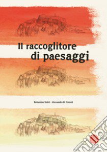 Il raccoglitore di paesaggi. Ediz. a colori libro di Sidoti Beniamino