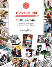 L'album dei 100bambini. Per fare la rivoluzione e portare la fantasia al potere libro di Balducci Marianna