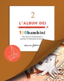 L'album dei 100bambini. Per fare la rivoluzione e portare la fantasia al potere. Ediz. speciale. Vol. 2 libro di Balducci Marianna