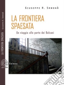 La frontiera spaesata. Un viaggio alle porte dei Balcani libro di Samonà Giuseppe A.