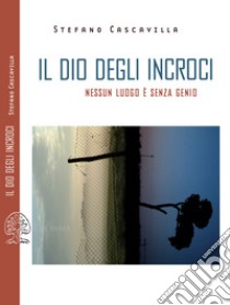 Il dio degli incroci. Nessun luogo è senza genio libro di Cascavilla Stefano