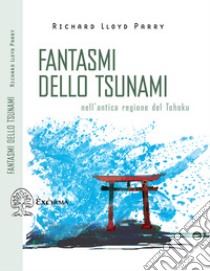 Fantasmi dello tsunami. Nell'antica regione del Tohoku libro di Lloyd Parry Richard