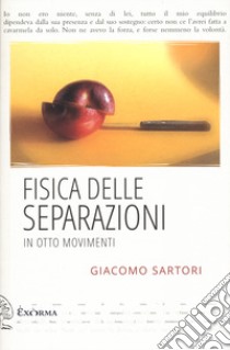 Fisica delle separazioni in otto movimenti libro di Sartori Giacomo