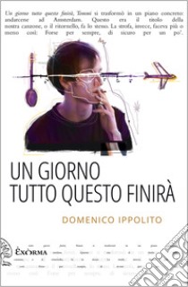 Un giorno tutto questo finirà libro di Ippolito Domenico