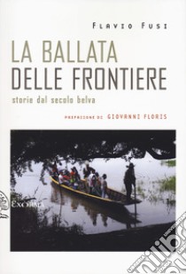 La ballata delle frontiere. Storie dal Secolo belva libro di Fusi Flavio