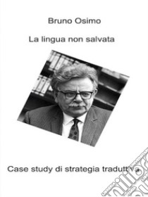 La lingua non salvata. Case study di strategia traduttiva libro di Osimo Bruno