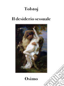 Il desiderio sessuale. Versione filologica del racconto libro di Tolstoj Lev; Osimo B. (cur.)