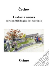 La dacia nuova. Versione filologica del racconto libro di Cechov Anton; Osimo B. (cur.)