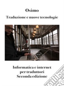 Traduzione e nuove tecnologie. Informatica e internet per traduttori libro di Osimo Bruno