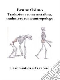 Traduzione come metafora, traduttore come antropologo. La semiotica ci fa capire libro di Osimo Bruno