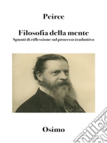 Filosofia della mente. Spunti di riflessione sul processo traduttivo libro di Peirce Charles S.; Osimo B. (cur.)