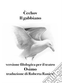 Il gabbiano. Versione filologica per il teatro libro di Cechov Anton; Osimo B. (cur.)