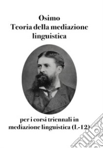 Teoria della mediazione linguistica. Per i corsi triennali di laurea in mediazione linguistica (L-12) libro di Osimo Bruno