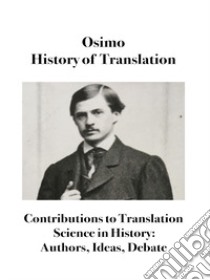 History of translation. Contributions to translation science in history: authors, ideas, debate libro di Osimo Bruno